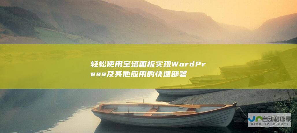 轻松使用宝塔面板实现WordPress及其他应用的快速部署