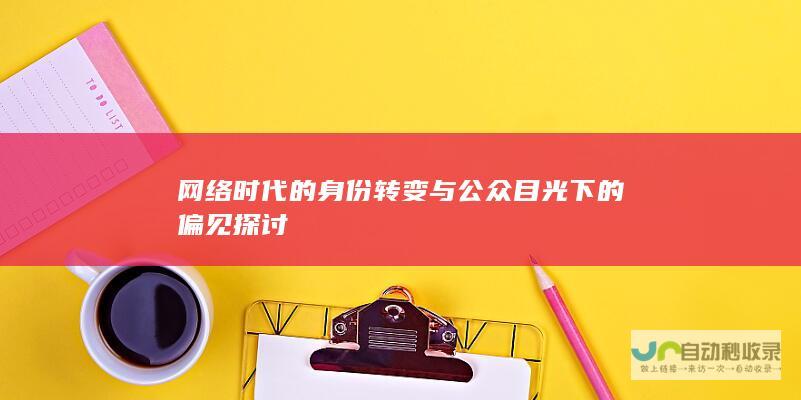 网络时代的身份转变与公众目光下的偏见探讨