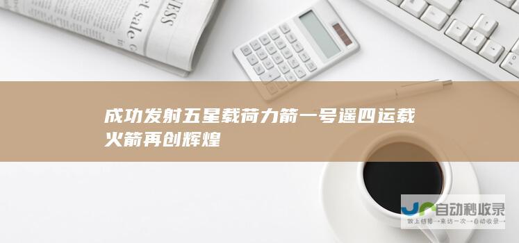 成功发射五星载荷 力箭一号遥四运载火箭再创辉煌