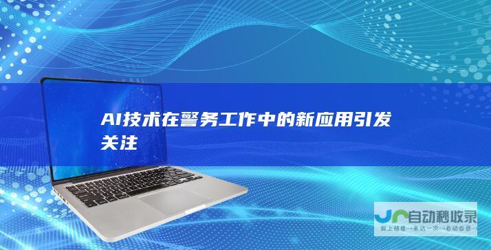 AI技术在警务工作中的新应用引发关注