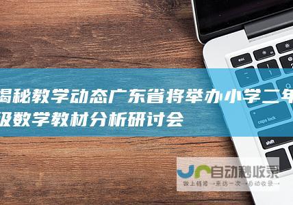 揭秘教学动态 广东省将举办小学二年级数学教材分析研讨会