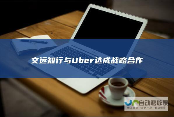 文远知行与Uber达成战略合作