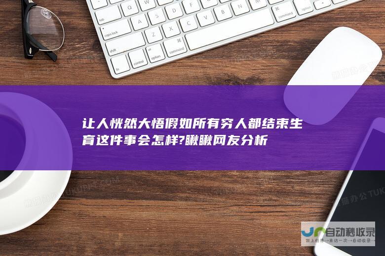 让人恍然大悟 假如所有穷人都结束生育这件事会怎样?瞅瞅网友分析