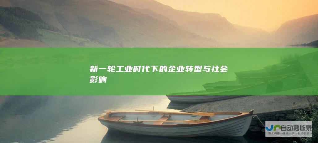 新一轮工业时代下的企业转型与社会影响