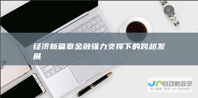 经济新篇章金融强力支撑下的跨越发展