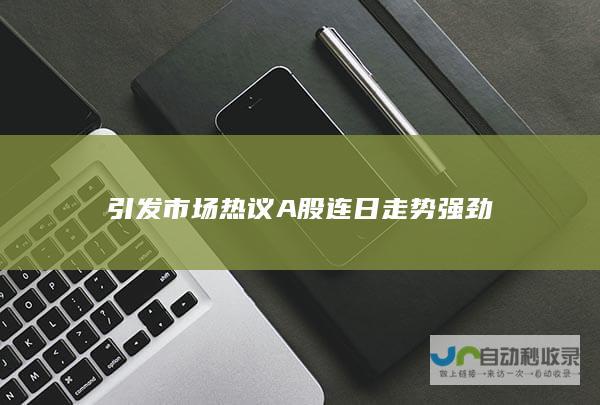 引发市场热议A股连日走势强劲