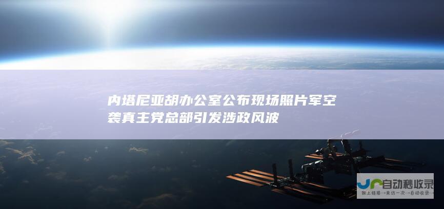 内塔尼亚胡办公室公布现场照片军空袭真主党总部