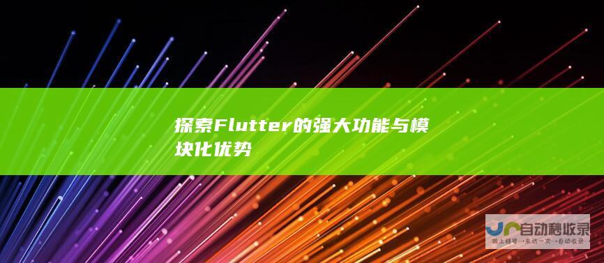 探索Flutter的强大功能与模块化优势