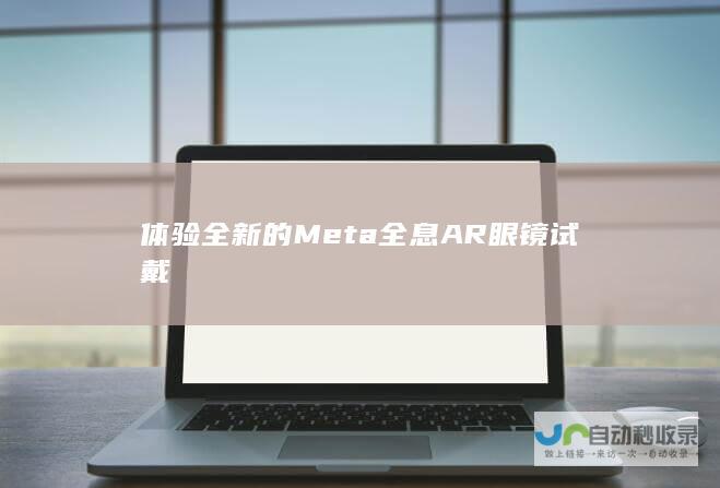 体验全新的Meta全息AR眼镜试戴