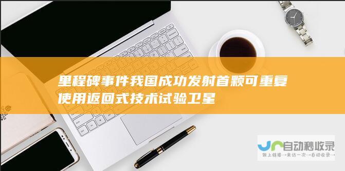 里程碑事件 我国成功发射首颗可重复使用返回式技术试验卫星