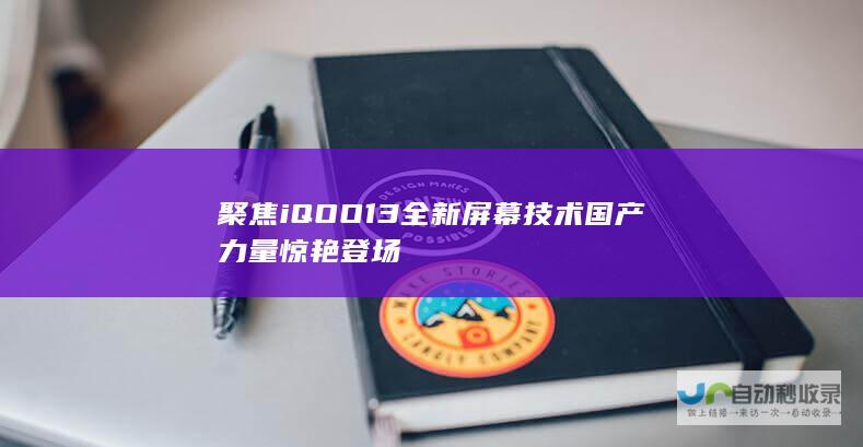 聚焦iQOO 13全新屏幕技术 国产力量惊艳登场