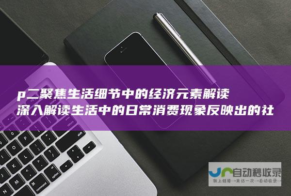 p 二 聚焦生活细节中的经济元素解读 深入解读生活中的日常消费现象 反映出的社会经济发展趋势 从财经视角审视生活中的油盐酱醋茶 三 标签分割标题如下 br p 财米油盐 br 一 油盐的消费变迁 财米油盐 四 br