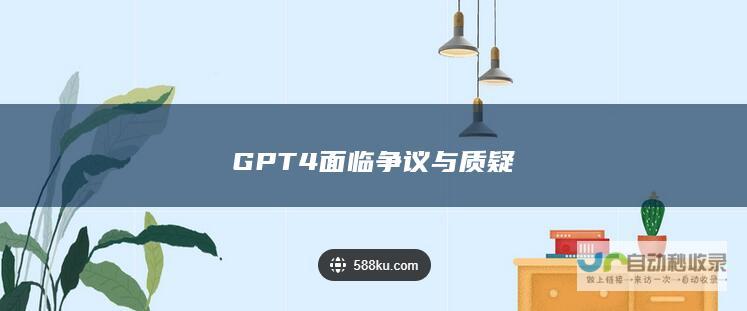 GPT4面临争议与质疑