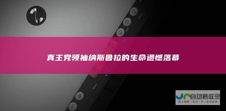 真主党领袖纳斯鲁拉的生命遗憾落幕