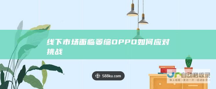 线下市场面临萎缩 OPPO如何应对挑战