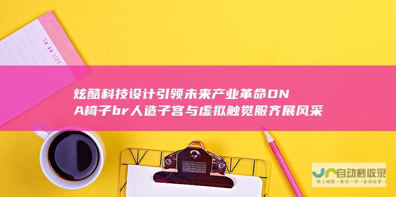 炫酷科技设计引领未来产业革命 DNA椅子 br 人造子宫与虚拟触觉服齐展风采