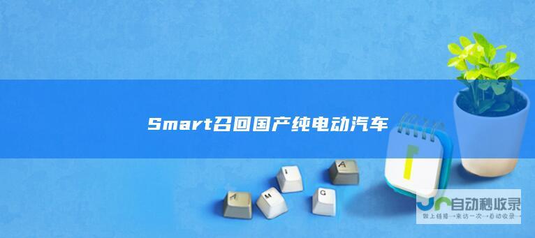 Smart召回国产纯电动汽车