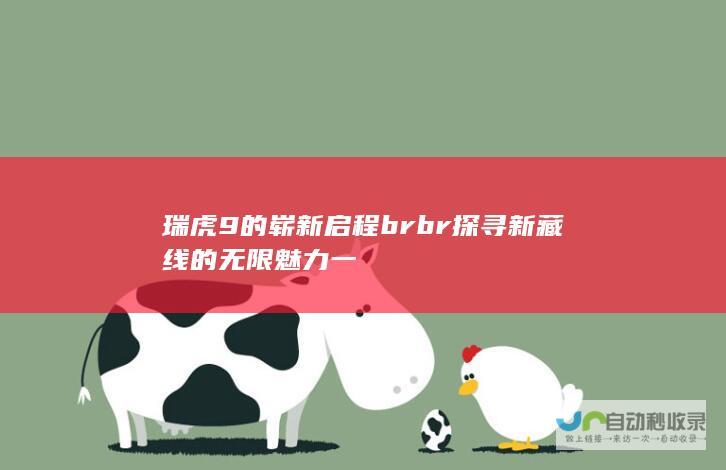 瑞虎9的崭新启程brbr探寻新藏线的无限魅力一