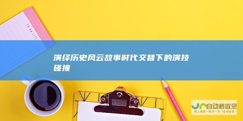 演绎历史风云故事 时代交替下的演技碰撞