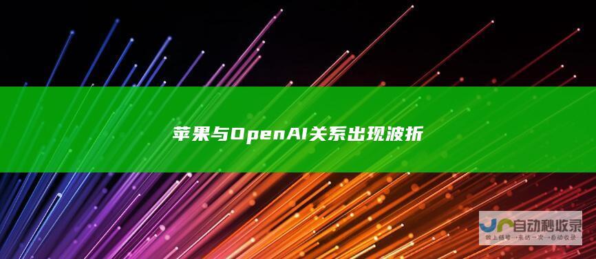 苹果与OpenAI关系出现波折