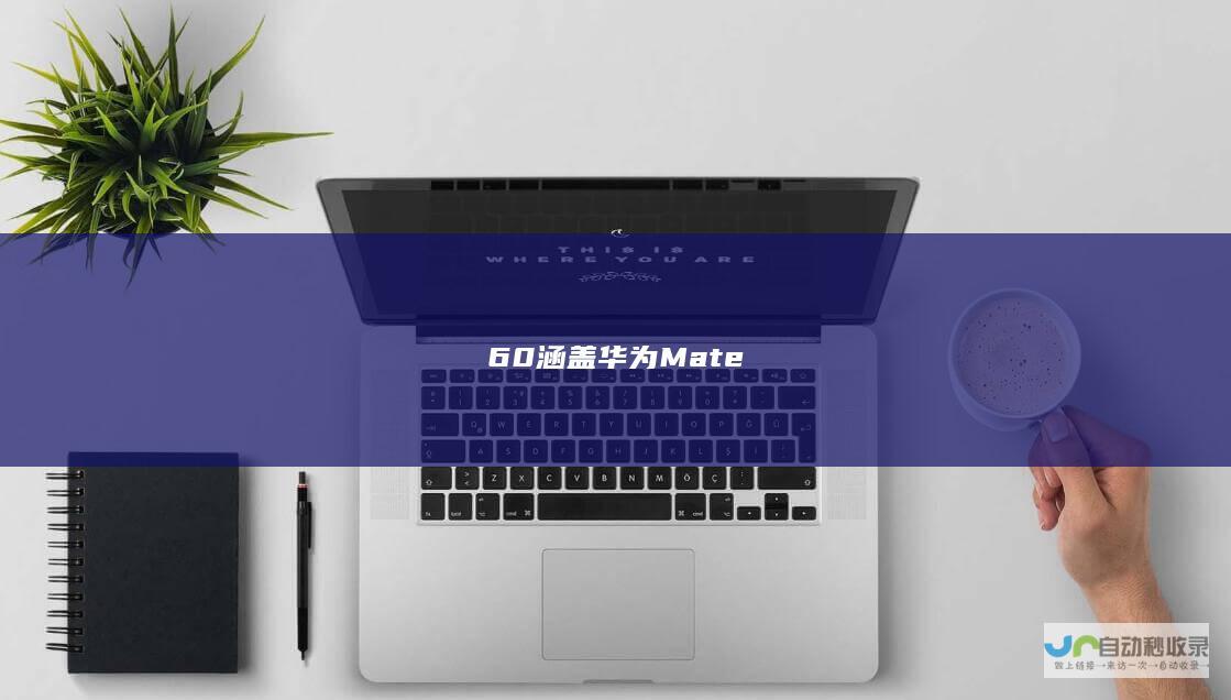 60涵盖华为Mate