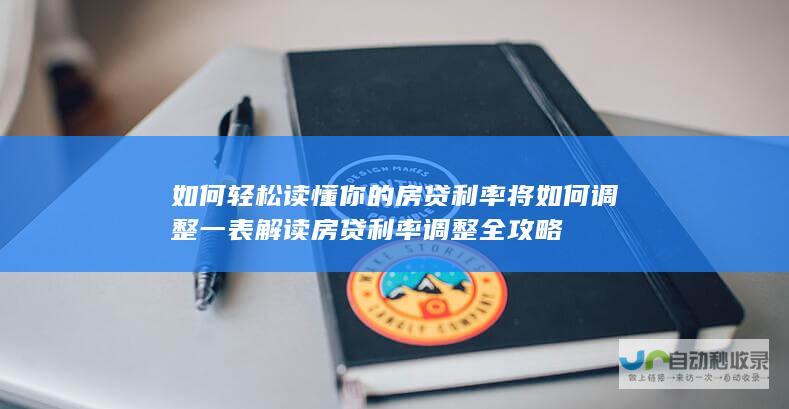 如何轻松读懂你的房贷利率将如何调整 一表解读房贷利率调整全攻略