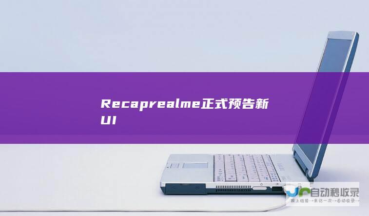 Recap realme正式预告新UI