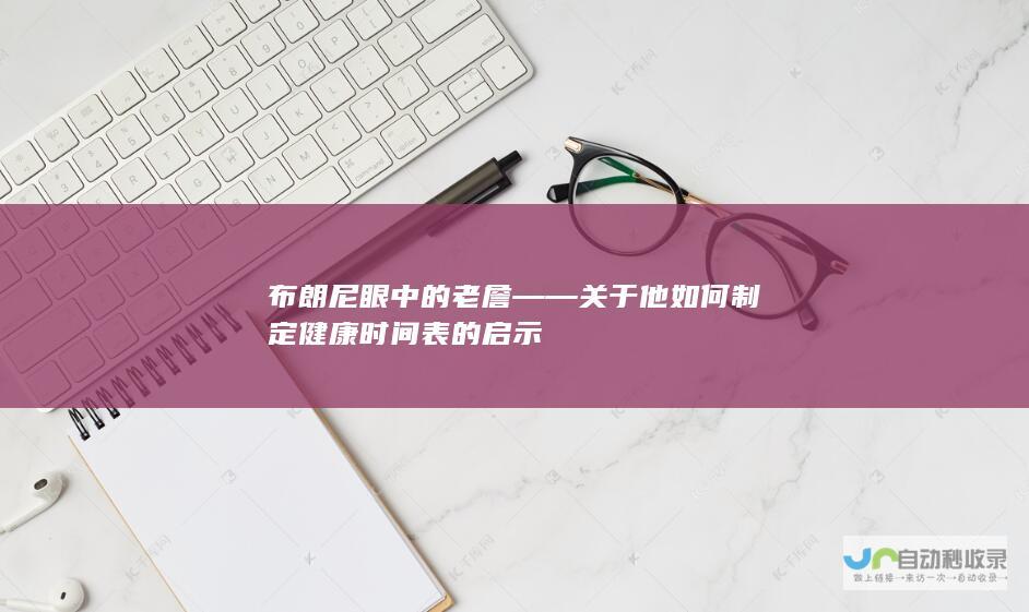 布朗尼眼中的老詹——关于他如何制定健康时间表的启示