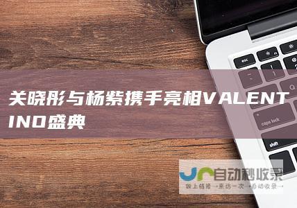 关晓彤与杨紫携手亮相VALENTINO盛典