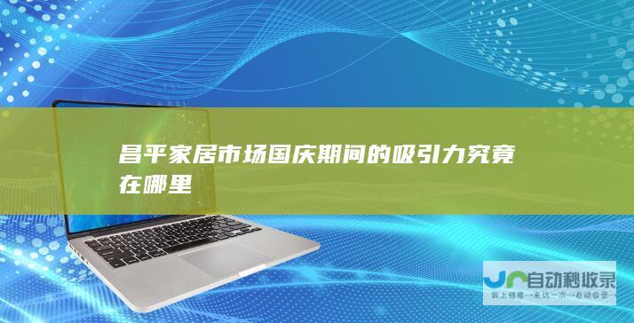 昌平家居市场国庆期间的吸引力究竟在哪里