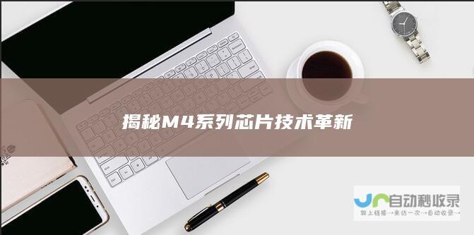 揭秘M4系列芯片技术革新