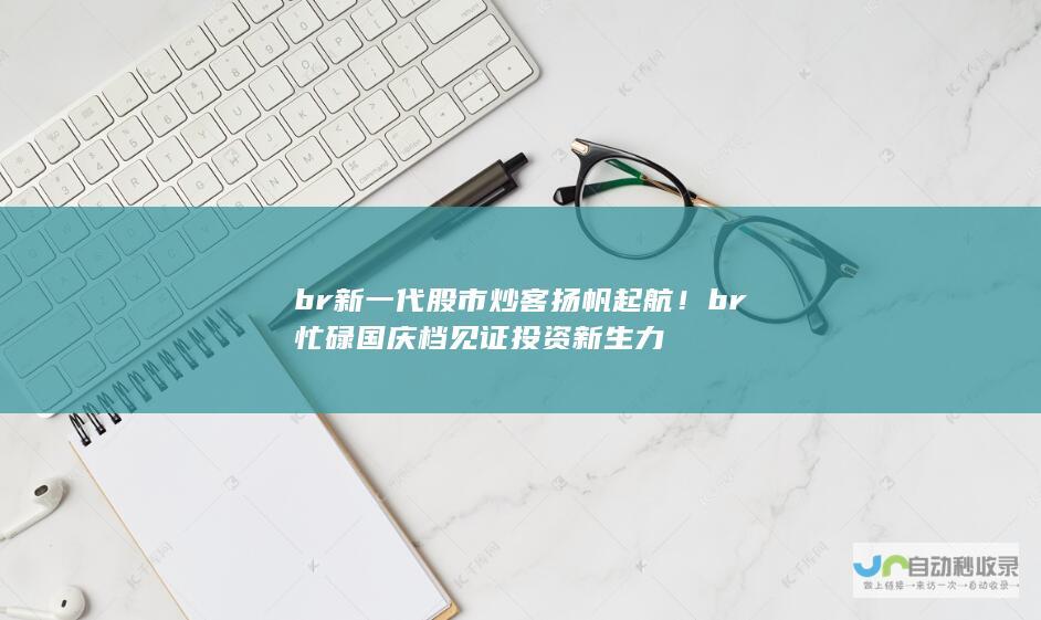 br 新一代股市炒客扬帆起航！ br 忙碌国庆档见证投资新生力