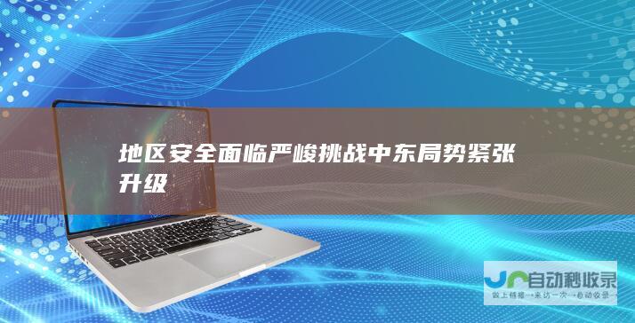 地区安全面临严峻挑战 中东局势紧张升级