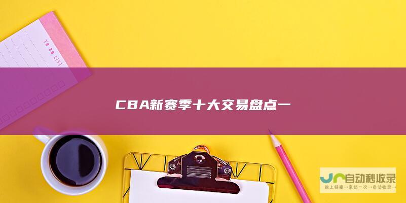 CBA新赛季十大交易盘点 一