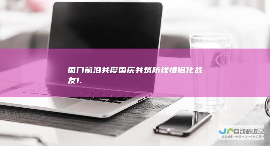 国门前沿 共度国庆共筑防线 情侣化战友 1.