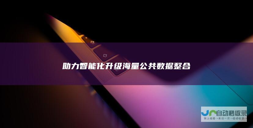 助力智能化升级 海量公共数据整合