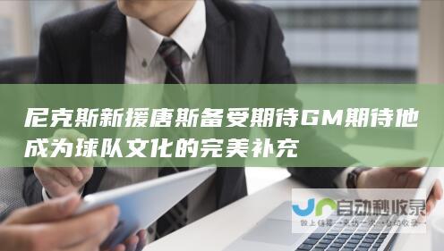 尼克斯新援唐斯备受期待 GM期待他成为球队文化的完美补充