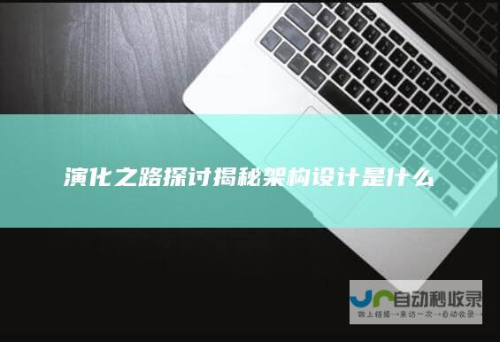 演化之路探讨 揭秘架构设计是什么