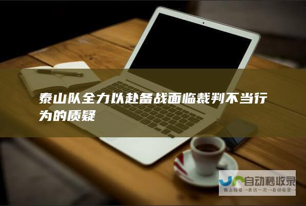 泰山队全力以赴备战 面临裁判不当行为的质疑