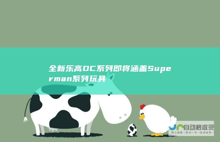 全新乐高DC系列即将涵盖Superman系列玩具