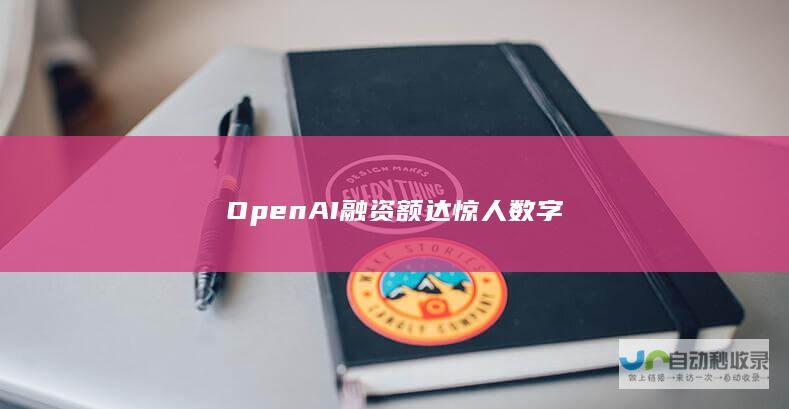 OpenAI融资额达惊人数字