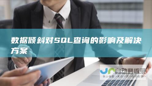 数据倾斜对SQL查询的影响及解决方案