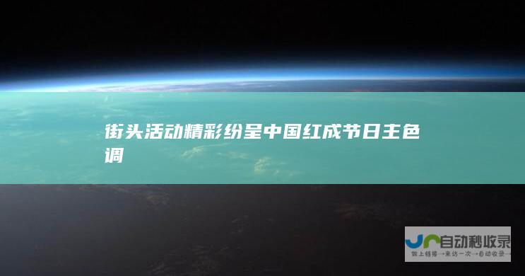 街头活动精彩纷呈 中国红成节日主色调