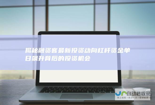 揭秘融资客最新投资动向 杠杆资金单日飙升背后的投资机会