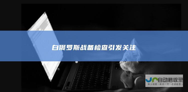 白俄罗斯战备检查引发关注