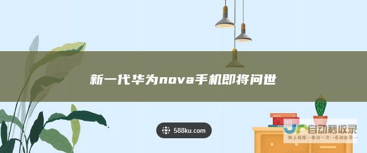 新一代华为nova手机即将问世