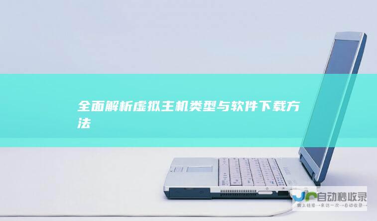 全面解析虚拟主机类型与软件下载方法