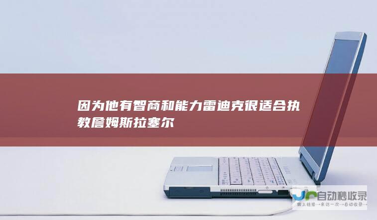 因为他有智商和能力 雷迪克很适合执教詹姆斯 拉塞尔