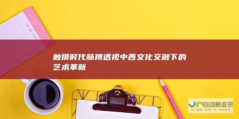 触摸时代脉搏 透视中西文化交融下的艺术革新