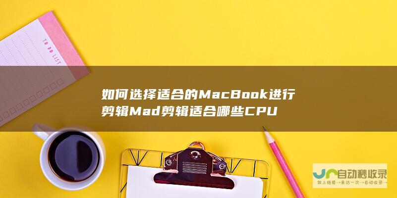 如何选择适合的MacBook进行剪辑 Mad剪辑适合哪些CPU